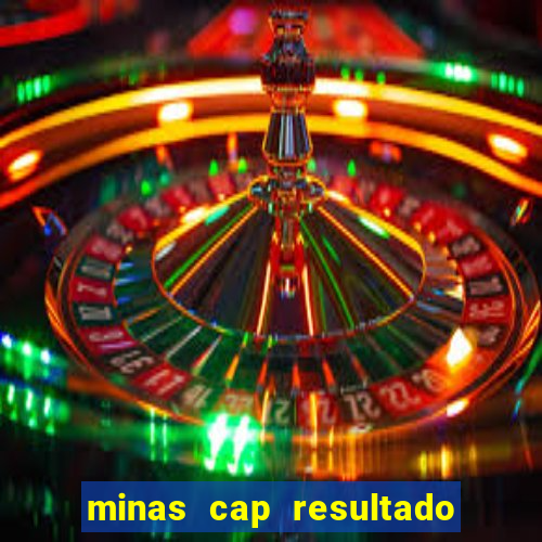 minas cap resultado de hoje